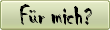 Für mich?